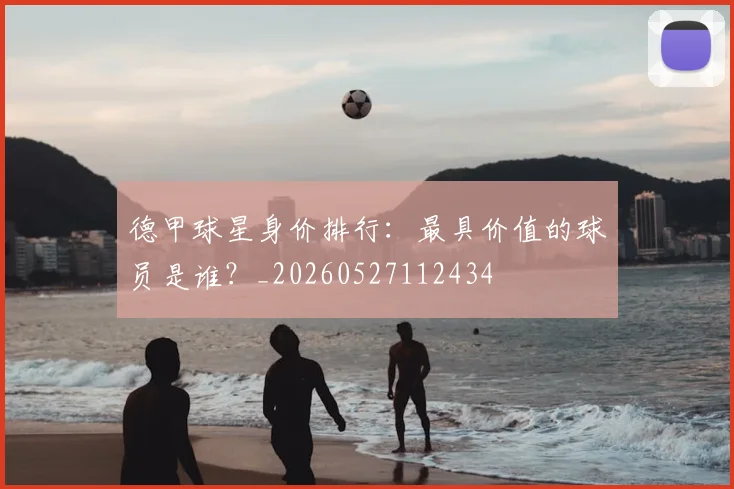 德甲球星身价排行:最具价值的球员是谁?_20260527112434