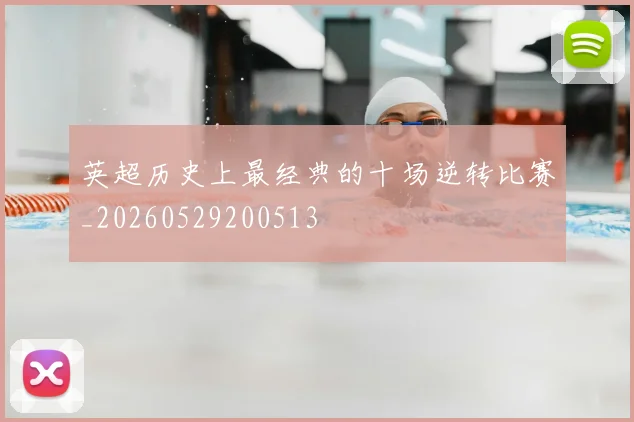英超历史上最经典的十场逆转比赛_20260529200513