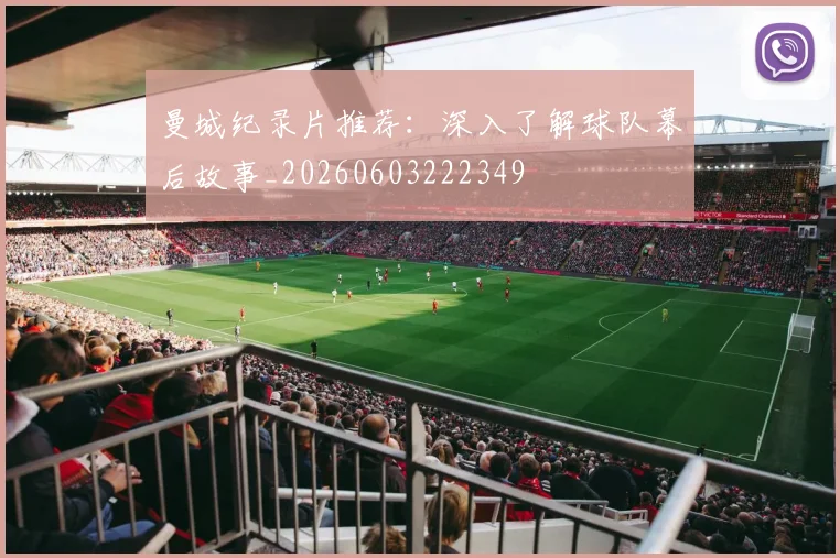 曼城纪录片推荐：深入了解球队幕后故事_20260603222349
