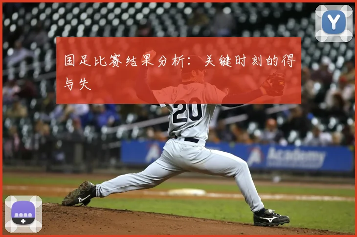 国足比赛结果分析:关键时刻的得与失