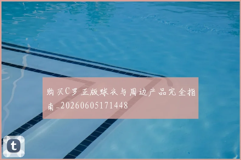购买C罗正版球衣与周边产品完全指南_20260605171448