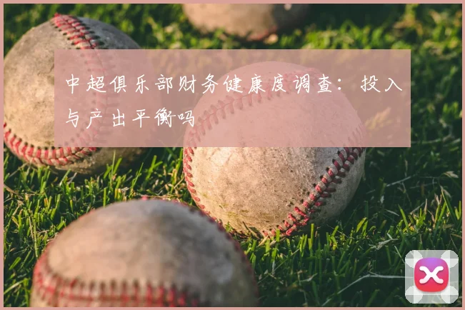 中超俱乐部财务健康度调查:投入与产出平衡吗