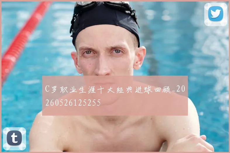 C罗职业生涯十大经典进球回顾_20260526125255