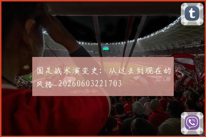 国足战术演变史：从过去到现在的风格_20260603221703