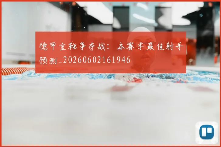 德甲金靴争夺战:本赛季最佳射手预测_20260602161946