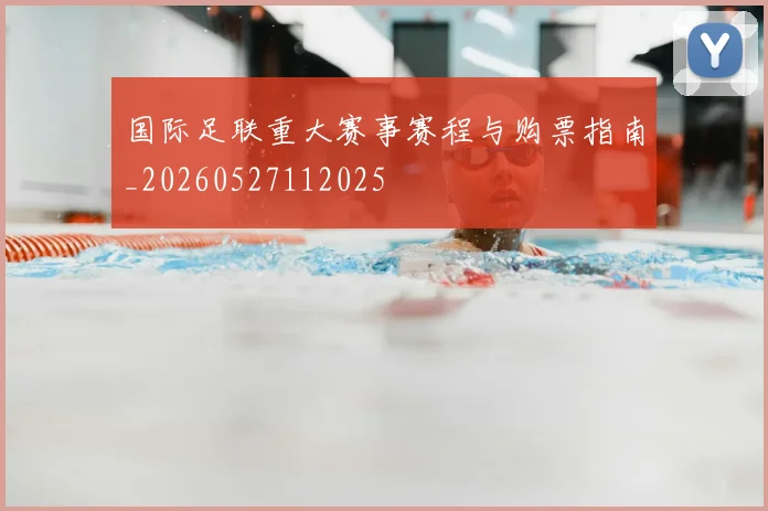 国际足联重大赛事赛程与购票指南_20260527112025
