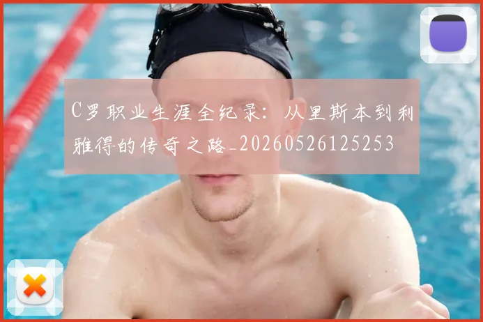 C罗职业生涯全纪录：从里斯本到利雅得的传奇之路_20260526125253
